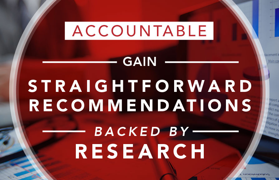 Accountable. Gain straightforward recommendations backed by research.